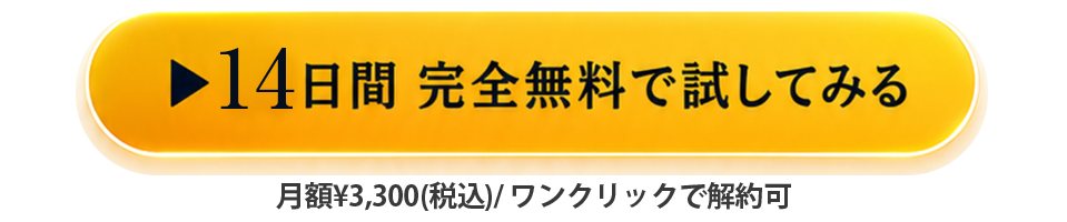 約44日間 完全無料で試してみる 月額税込3300円 ワンクリックで解約可